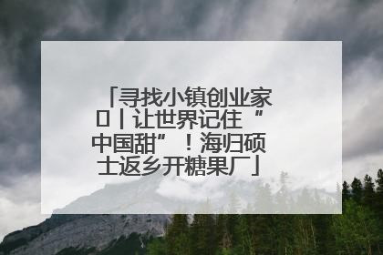 寻找小镇创业家㉛丨让世界记住“中国甜”！海归硕士返乡开糖果厂