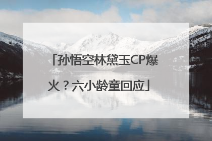 孙悟空林黛玉CP爆火？六小龄童回应