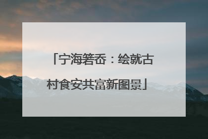 宁海箬岙：绘就古村食安共富新图景