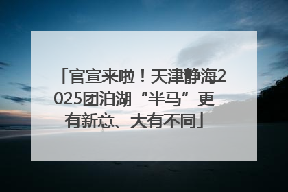 官宣来啦！天津静海2025团泊湖“半马”更有新意、大有不同