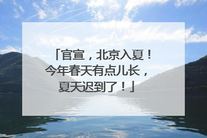 官宣，北京入夏！今年春天有点儿长，夏天迟到了！