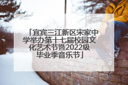 宜宾三江新区宋家中学举办第十七届校园文化艺术节暨2022级毕业季音乐节