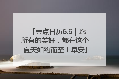 壹点日历6.6｜愿所有的美好，都在这个夏天如约而至！早安