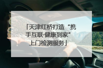 天津红桥打造“携手互联·健康到家”上门检测服务