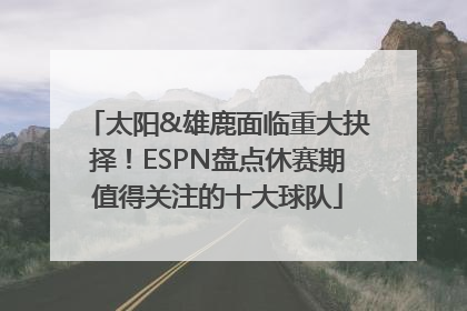 太阳&雄鹿面临重大抉择！ESPN盘点休赛期值得关注的十大球队