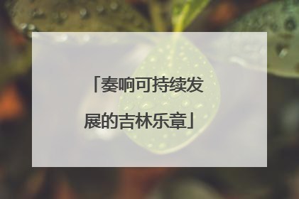 奏响可持续发展的吉林乐章