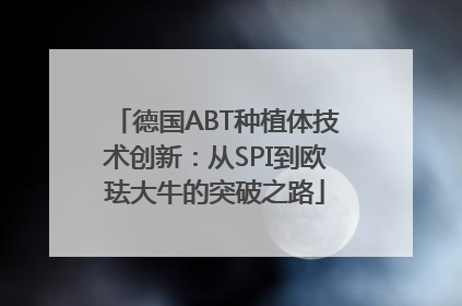 德国ABT种植体技术创新：从SPI到欧珐大牛的突破之路