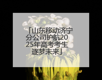 山东移动济宁分公司护航2025年高考考生逐梦未来