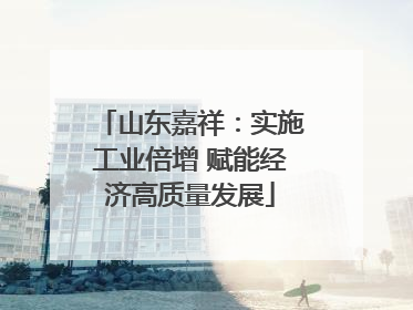 山东嘉祥：实施工业倍增 赋能经济高质量发展