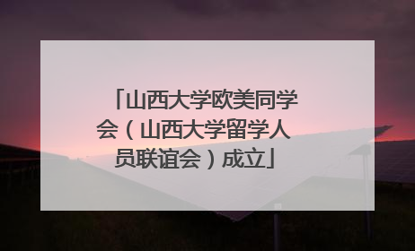 山西大学欧美同学会（山西大学留学人员联谊会）成立
