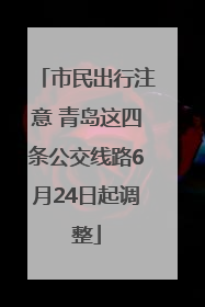 市民出行注意 青岛这四条公交线路6月24日起调整