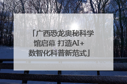 广西恐龙奥秘科学馆启幕 打造AI+数智化科普新范式