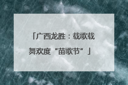 广西龙胜：载歌载舞欢度“苗歌节”