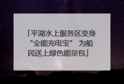 平湖水上服务区变身“全能充电宝” 为船民送上绿色能量包