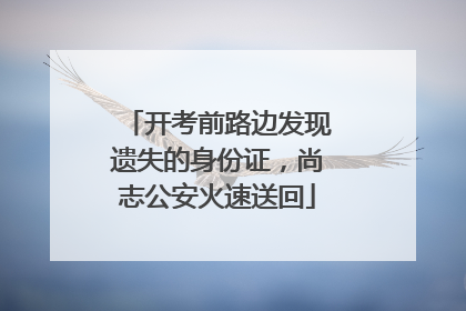 开考前路边发现遗失的身份证，尚志公安火速送回