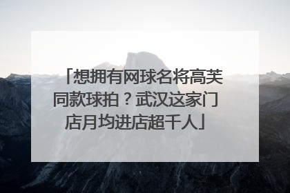 想拥有网球名将高芙同款球拍？武汉这家门店月均进店超千人