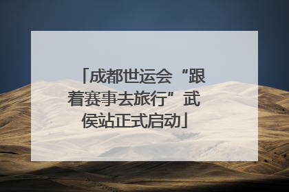 成都世运会“跟着赛事去旅行”武侯站正式启动