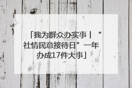 我为群众办实事丨“社情民意接待日”一年办成17件大事