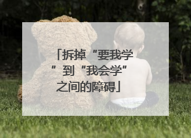 拆掉“要我学”到“我会学”之间的障碍