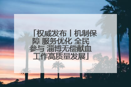 权威发布丨机制保障 服务优化 全民参与 淄博无偿献血工作高质量发展