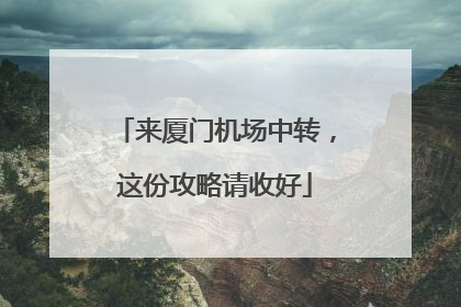 来厦门机场中转，这份攻略请收好