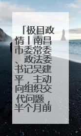 极目政情丨南昌市委常委、政法委书记吴建平，主动向组织交代问题，半个月前还在出席会议