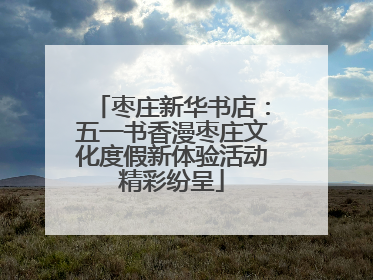 枣庄新华书店：五一书香漫枣庄文化度假新体验活动精彩纷呈