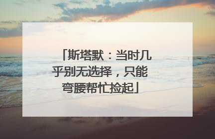斯塔默：当时几乎别无选择，只能弯腰帮忙捡起