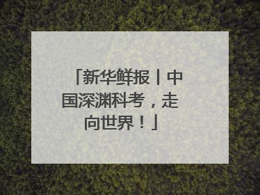 新华鲜报丨中国深渊科考,走向世界!