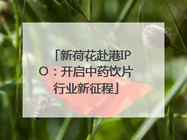 新荷花赴港IPO：开启中药饮片行业新征程