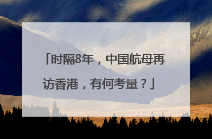 时隔8年，中国航母再访香港，有何考量？