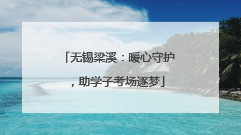 无锡梁溪：暖心守护，助学子考场逐梦