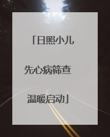 日照小儿先心病筛查温暖启动