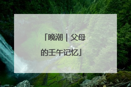 晚潮｜父母的壬午记忆