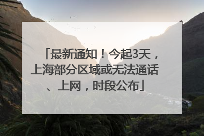 最新通知！今起3天，上海部分区域或无法通话、上网，时段公布