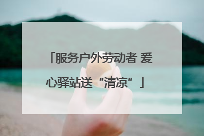 服务户外劳动者 爱心驿站送“清凉”