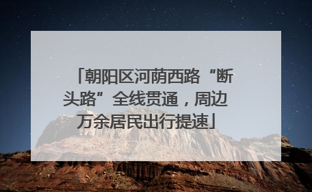 朝阳区河荫西路“断头路”全线贯通，周边万余居民出行提速
