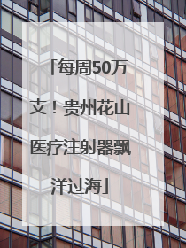 每周50万支！贵州花山医疗注射器飘洋过海