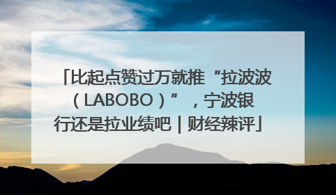 比起点赞过万就推“拉波波（LABOBO）”，宁波银行还是拉业绩吧｜财经辣评