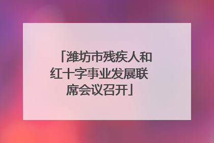 潍坊市残疾人和红十字事业发展联席会议召开
