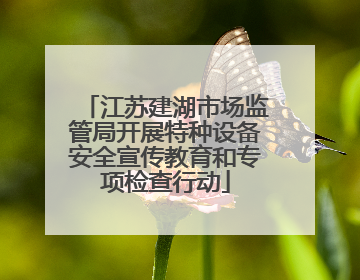 江苏建湖市场监管局开展特种设备安全宣传教育和专项检查行动