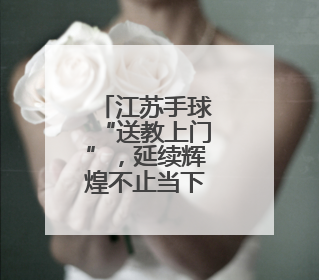 江苏手球“送教上门”，延续辉煌不止当下更在未来