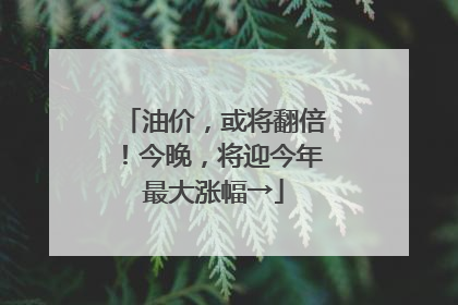 油价，或将翻倍！今晚，将迎今年最大涨幅→
