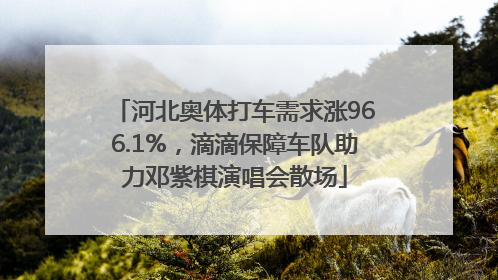 河北奥体打车需求涨966.1%，滴滴保障车队助力邓紫棋演唱会散场