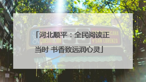 河北顺平：全民阅读正当时 书香致远润心灵