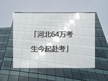 河北64万考生今起赴考