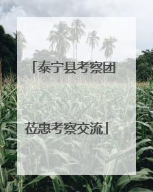 泰宁县考察团莅惠考察交流