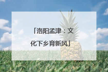 洛阳孟津：文化下乡育新风