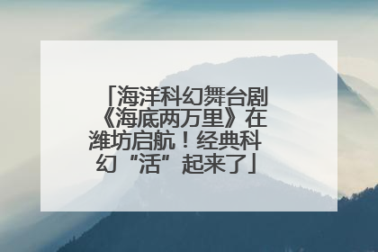 海洋科幻舞台剧《海底两万里》在潍坊启航！经典科幻“活”起来了