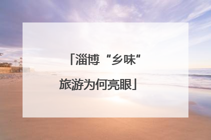 淄博“乡味”旅游为何亮眼